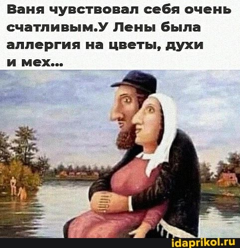 Ваня чувствовал себя очень счатливым.У Лены была аллергия на цветы, духи
и мех...
