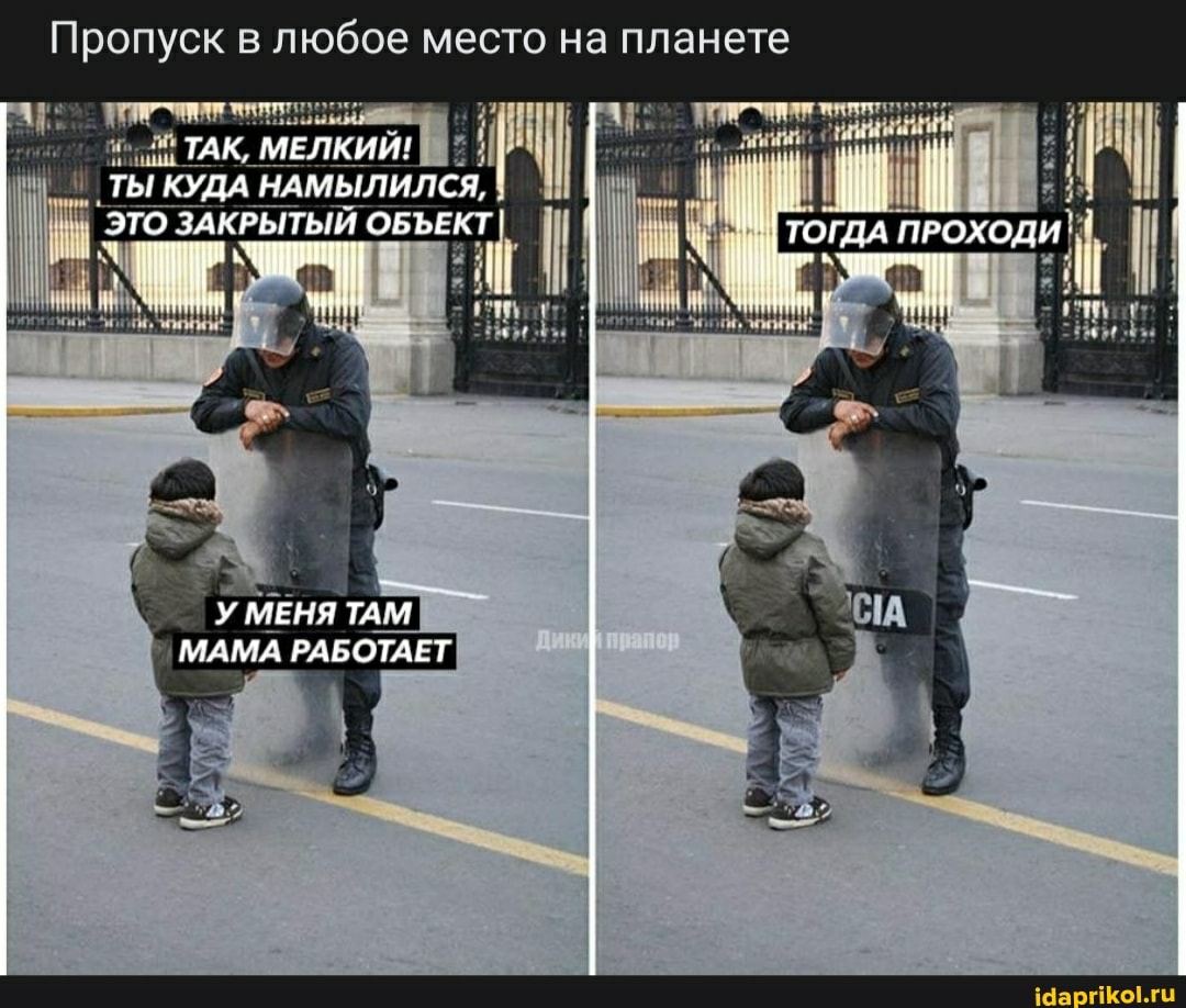 Пропуск в любое место на планете
ТОГНА
ТАК, МЕЛКИЙ!
ТЫ КУДА НАМЫЛИЛСЯ,
ЭТО ЗАКРЫТЫЙ ОБЪЕКТ
МЕНЯ ТАМ
МАМА РАБОТАЕТ
