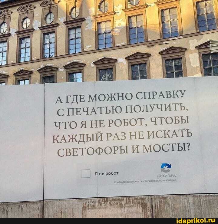 А ГДЕ МОЖНО СПРАВКУ С ПЕЧАТЬЮ ПОЛУЧИТЬ,
ЧТО Я НЕ РОБОТ, ЧТОБЫ КАЖДЫЙ РАЗ НЕ ИСКАТЬ СВЕТОФОРЫ И МОСТЬ?
I Я не робот