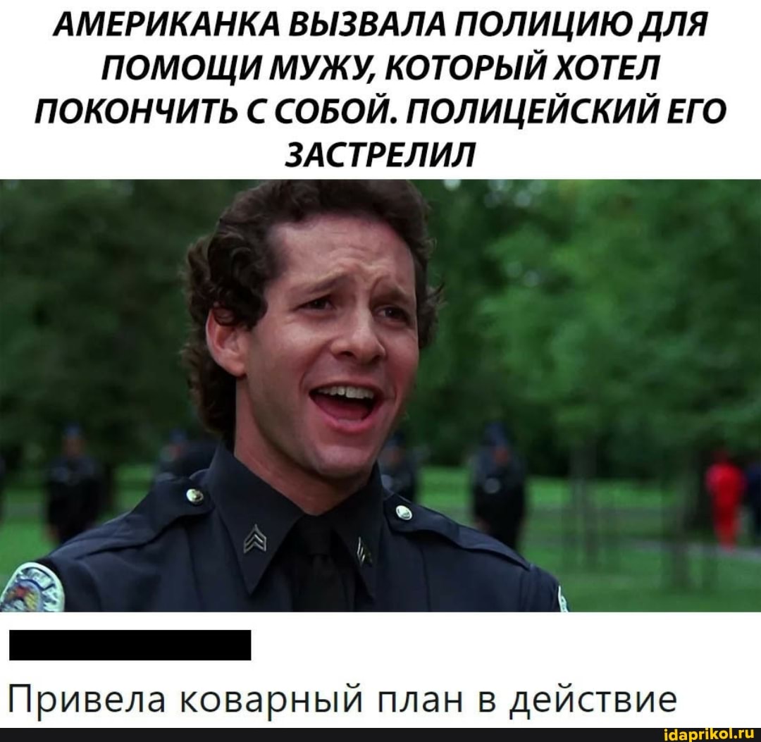 АМЕРИКАНКА ВЫЗВАЛА ПОЛИЦИЮ ДЛЯ ПОМОЩИ МУЖУ, КОТОРЫЙ ХОТЕЛ
ПОКОНЧИТЬ С СОБОЙ. ПОЛИЦЕЙСКИЙ ЕГО ЗАСТРЕЛИЛ
Привела коварный план в действие