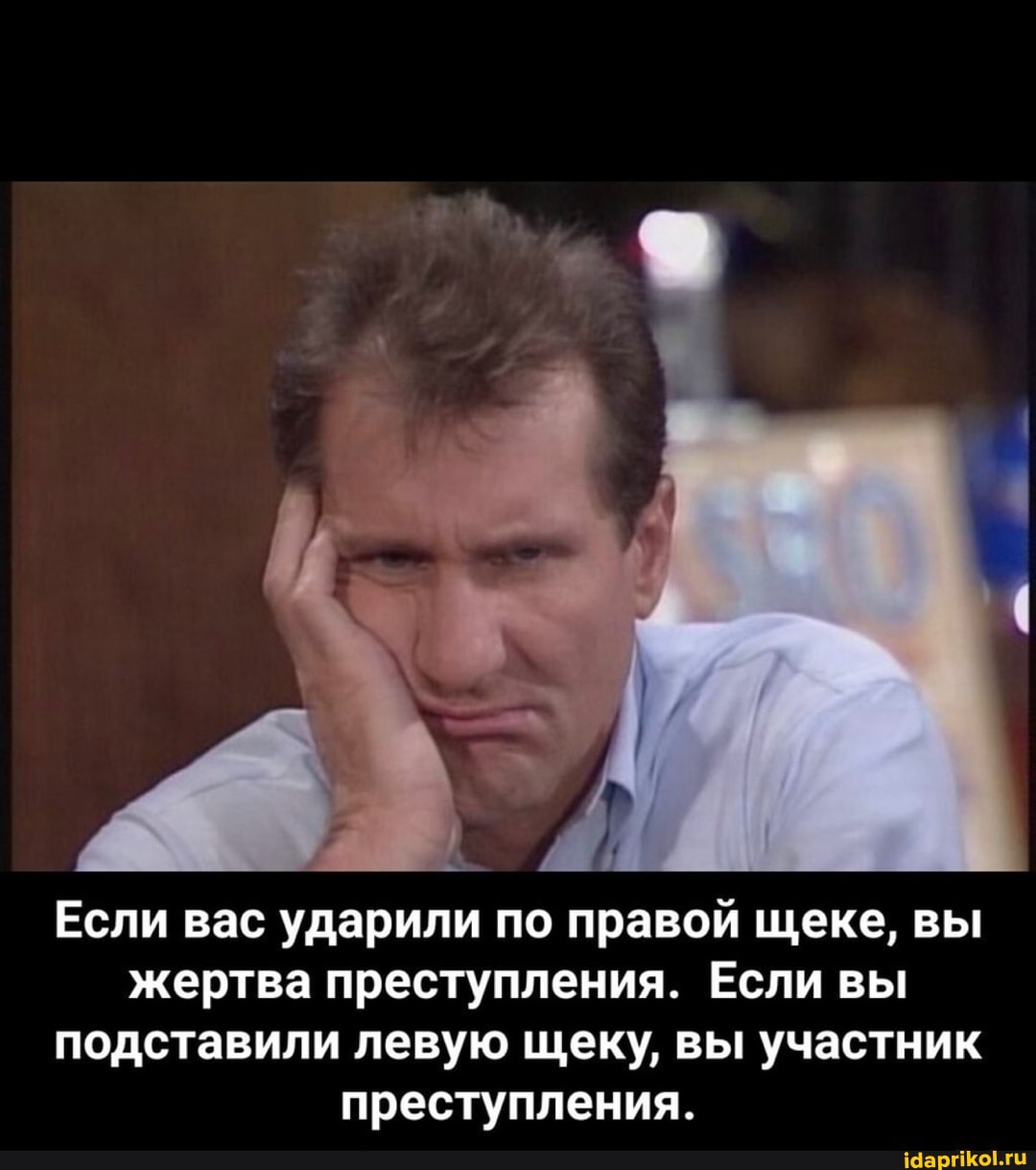 Если вас ударили по правой щеке, вы жертва преступления. Если вы подставили левую щеку, вы участник преступления.