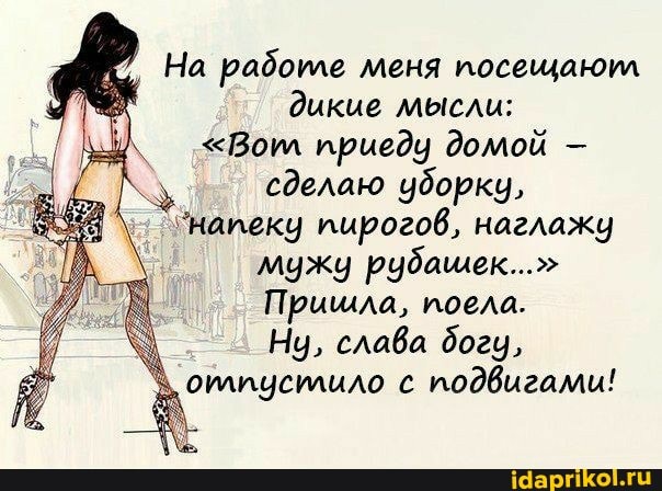 На работе меня посещаюил.
дикие мысли:
"Вол приеду домой сделаю чборку,
"напеку пирогов, наглажу мужу рубашек..."
Пришла, поела.
Ну, слава догу, оплпусилило с подвигами!