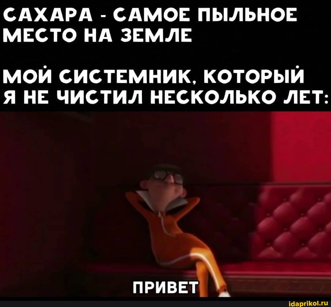 САХАРА - САМОЕ ПЫЛЬНОЕ МЕСТО НА ЗЕМЛЕ
МОЙ СИСТЕМНИК, КОТОРЫЙ Я НЕ ЧИСТИЛ НЕСКОЛЬКО ЛЕТ:
ПРИВЕТ
