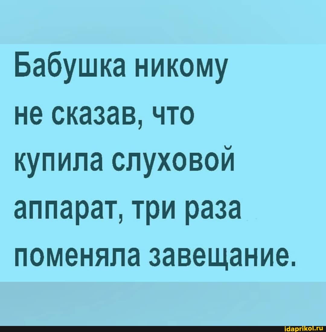 Бабушка никому не сказав, что купила слуховой аппарат, три раза поменяла завещание.