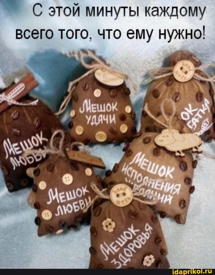 этой минуты каждому всего того. что ему нужно!