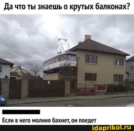 Да что ты знаешь о крутых балконах?
Если в него молния бахнет, он поедет