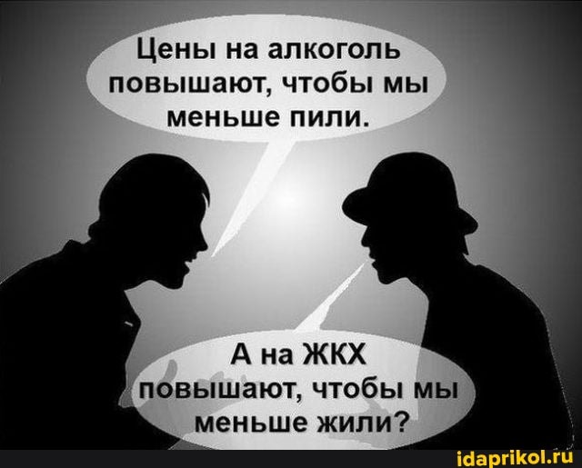 Цены на алкоголь повышают, чтобы мы меньше пили.
А на ЖКХ повышают, чтобы мы меньше жили?