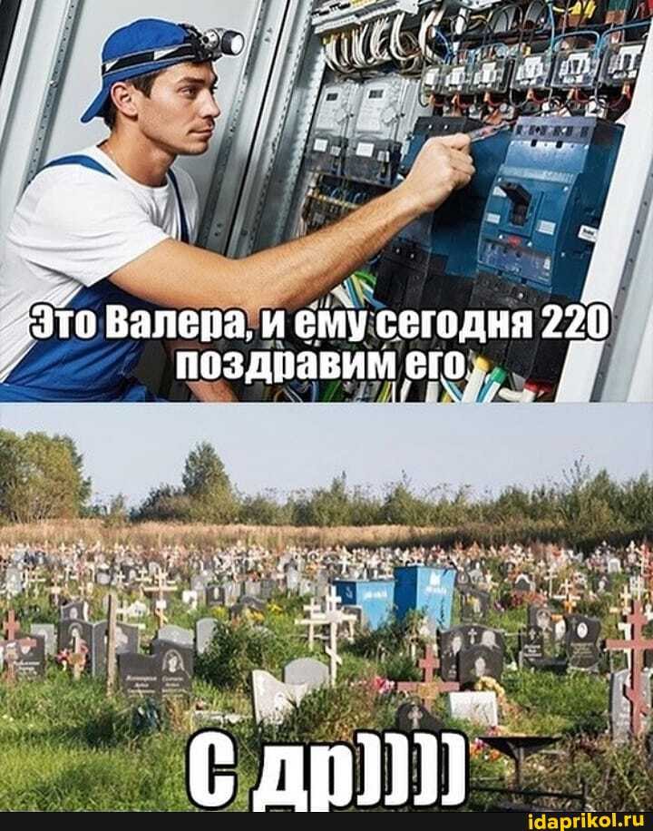 Валера, и ему сегодня 220
поздравим его, I