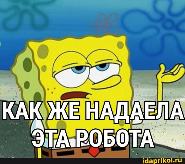 КАК ЖЕ НАДАЕЛА ЭТА-РОБОТА