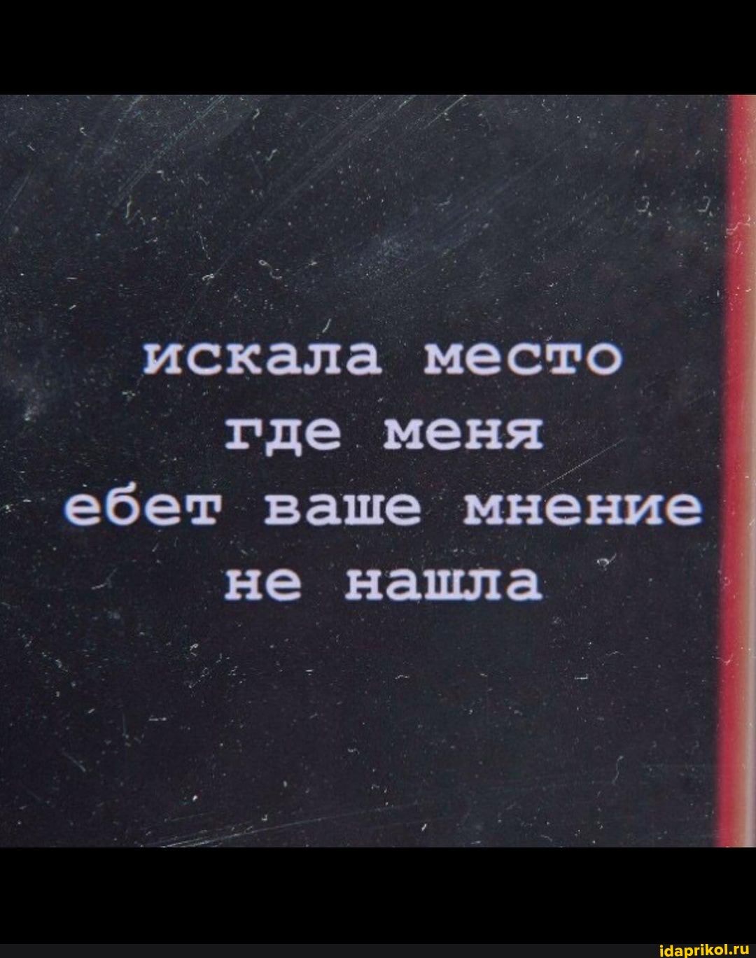 искала место где меня I
-ебет ваше мнение
I не нашла