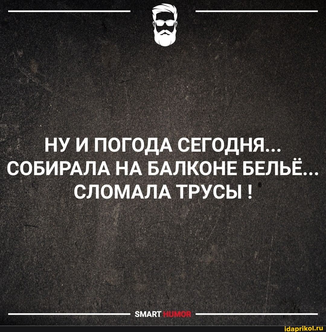 НУ И ПОГОДА СЕГОДНЯ...
СОБИРАЛА НА БАЛКОНЕ БЕЛЬЕ...
СЛОМАЛА ТРУСЫ !
ЗМАВТ