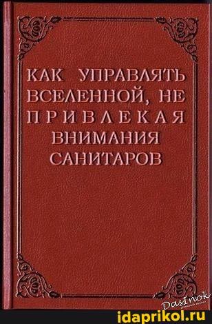 КАК УПРАВЛЯТЬ I ВСРЛЕННОЙ, НВ,
ПРИВЛЕКАЯ I ВНИМАНИЯ САНИТАРОВ