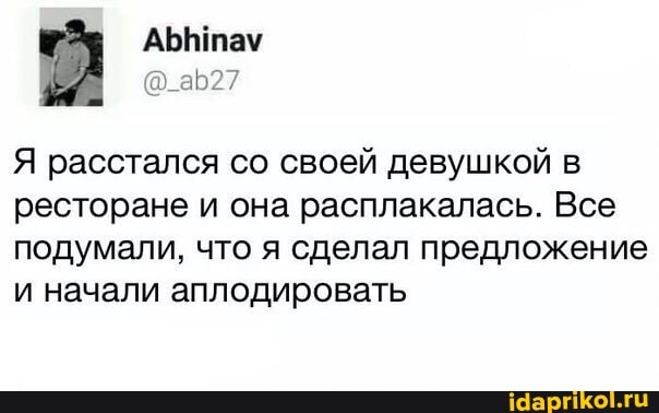 АБН тау
I @_аБ27
Я расстался со своей девушкой в ресторане и она расплакалась. Все подумали, что я сделал предложение и начали аплодировать