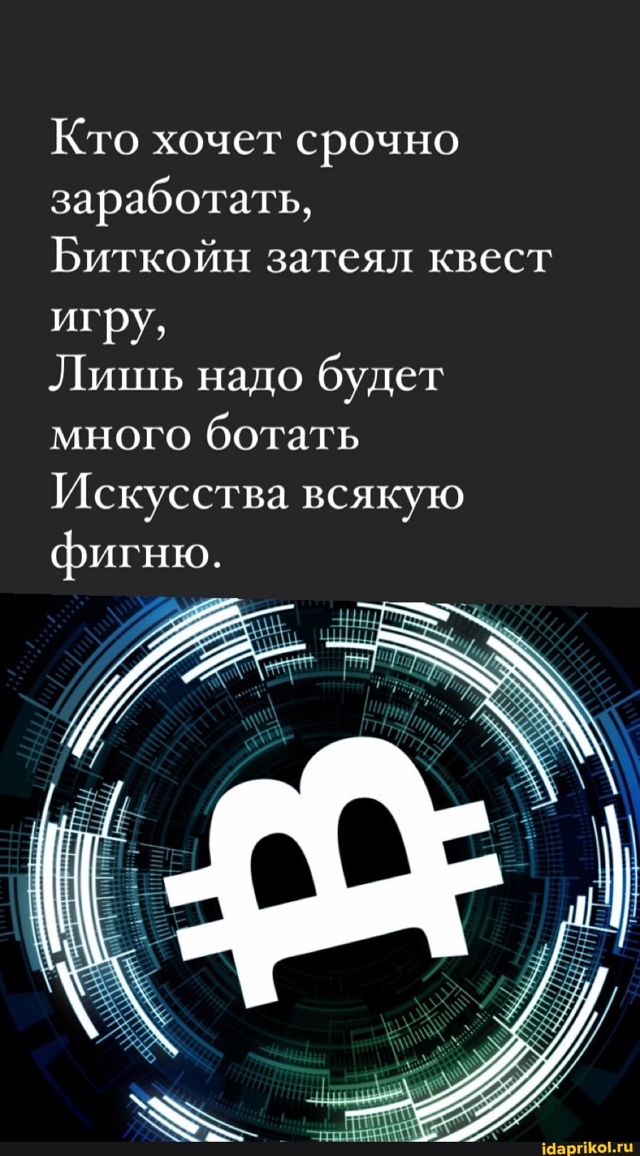 Кто хочет срочно заработать,
Биткойн затеял квест
игру,
Лишь надо будет
много ботать
Искусства всякую фигню.