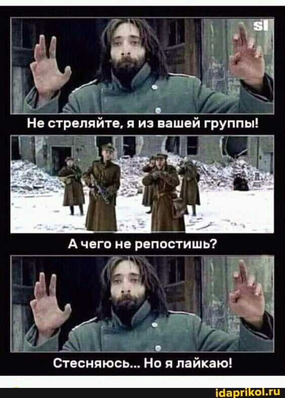 Не стреляйте, я иэ вашей группы!
А чего не репостишь?
Стесняюсь... Не я лайкаю!