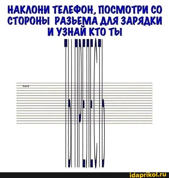 НАКЛОНИ ТЕЛЕФОН, ПОСМОТРИ 0
СТОРОНЫ РАЗЪЕМА ДЛЯ ЗАРЯДКИ И УЗНАЙ КТО ТЫ