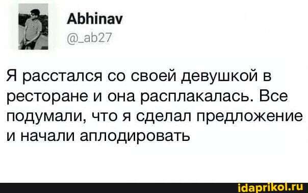 =527
Я расстался со своей девушкой в ресторане и она расплакалась. Все подумали, что я сделал предложение и начали аплодировать