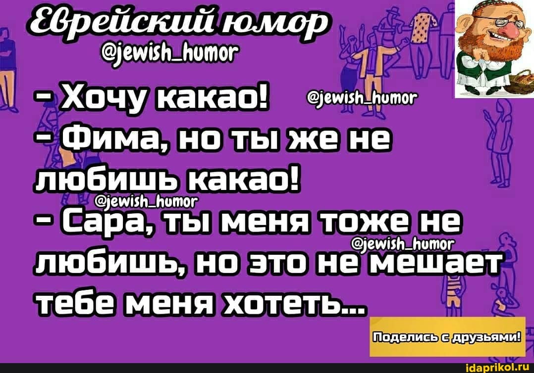 ейский юмор
- Хочу какао! -
- Фима, но ты же не любишь какао!
- Сара, ты меня тоже не
уеи _вотог
любишь, но это не мешает тебе меня хотеть...
Поделись с друзьями!