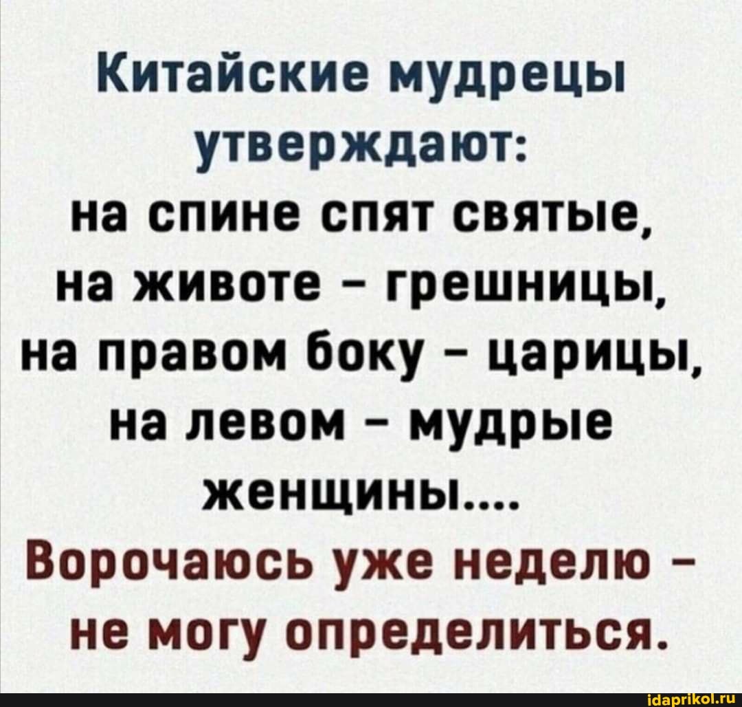 Китайские мудрецы утверждают: на спине спят святые, на животе - грешницы, на правом боку - царицы, на левом - мудрые женщины...
Ворочаюсь уже неделю - не могу определиться.