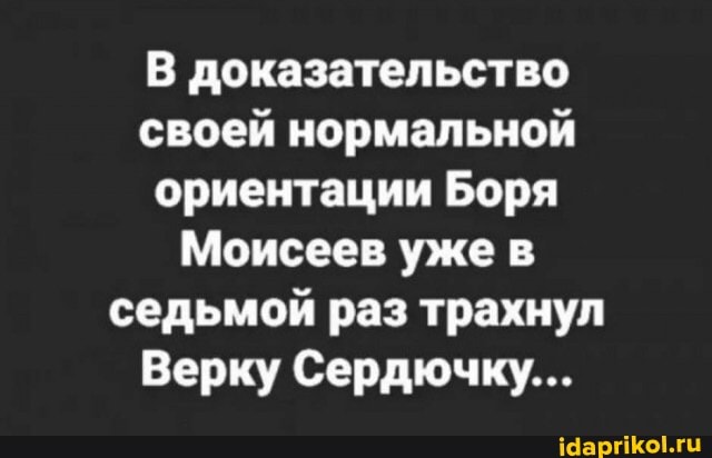В доказательство своей нормальной ориентации Боря
Моисеев уже в седьмой раз трахнул
Верку Сердючку...