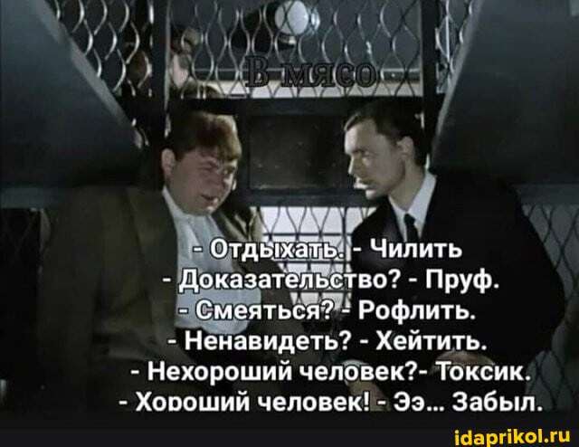 Рофлить.
- Ненавидеть? - Хейтить.
- Хороший человек! - Забыл.