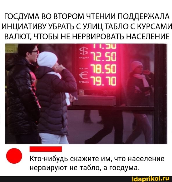 ГОСДУМА ВО ВТОРОМ ЧТЕНИИ ПОДДЕРЖАЛА ИНЦИАТИВУ УБРАТЬ С УЛИЦ ТАБЛО КУРСАМ ВАЛЮТ, ЧТОБЫ НЕ НЕРВИРОВАТЬ НАСЕЛЕНИЕ
Кто-нибудь скажите им, что население нервируют не табло, а госдума.