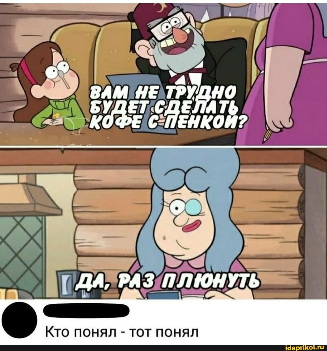ВАМ НЕ
БУДЕГС КОФЕ СПЕ ЕНКОИ?
ДА, РАЗ ПЛЮНУТЬ
Кто понял тот понял