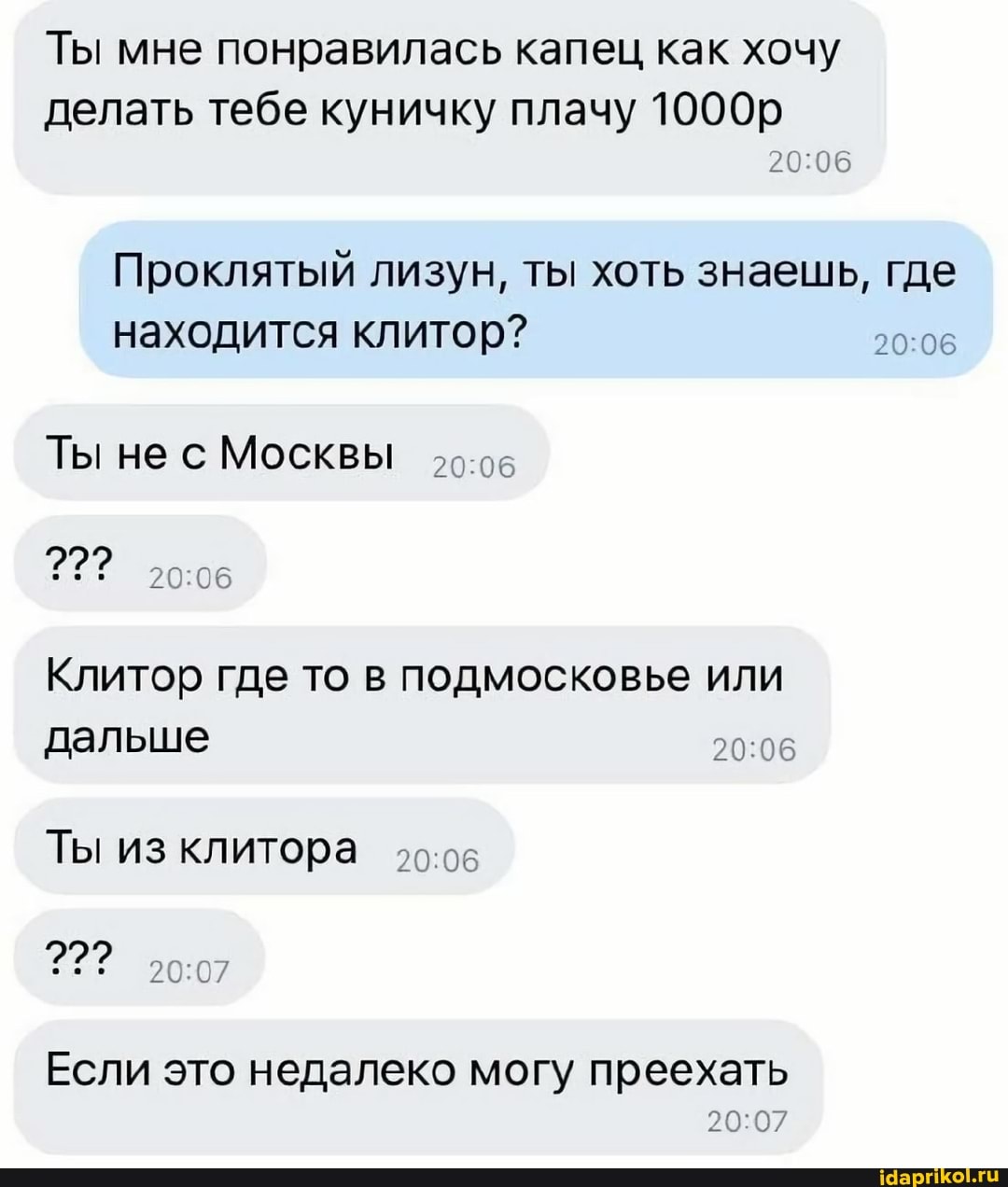 Клитор Ты мне понравилась капец как хочу делать тебе куничку плачу 1000р Проклятый  лизун, ты хоть знаешь, где находится клитор? Ты не с Москвы Клитор где то в  подмосковье или дальше Ты из