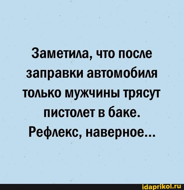 Заметила, что после заправки автомобиля только мужчины трясут пистолет в баке.
Рефлекс, наверное...