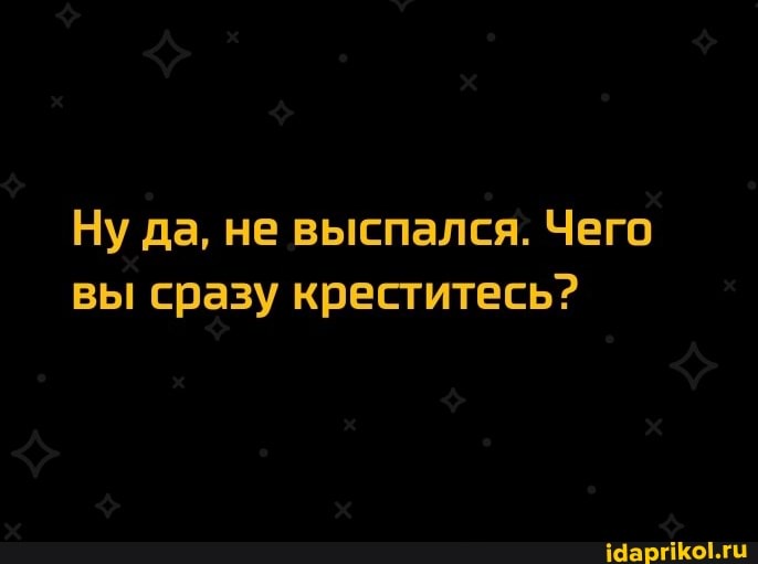 Ну да, не выспался. Чего вы сразу креститесь?