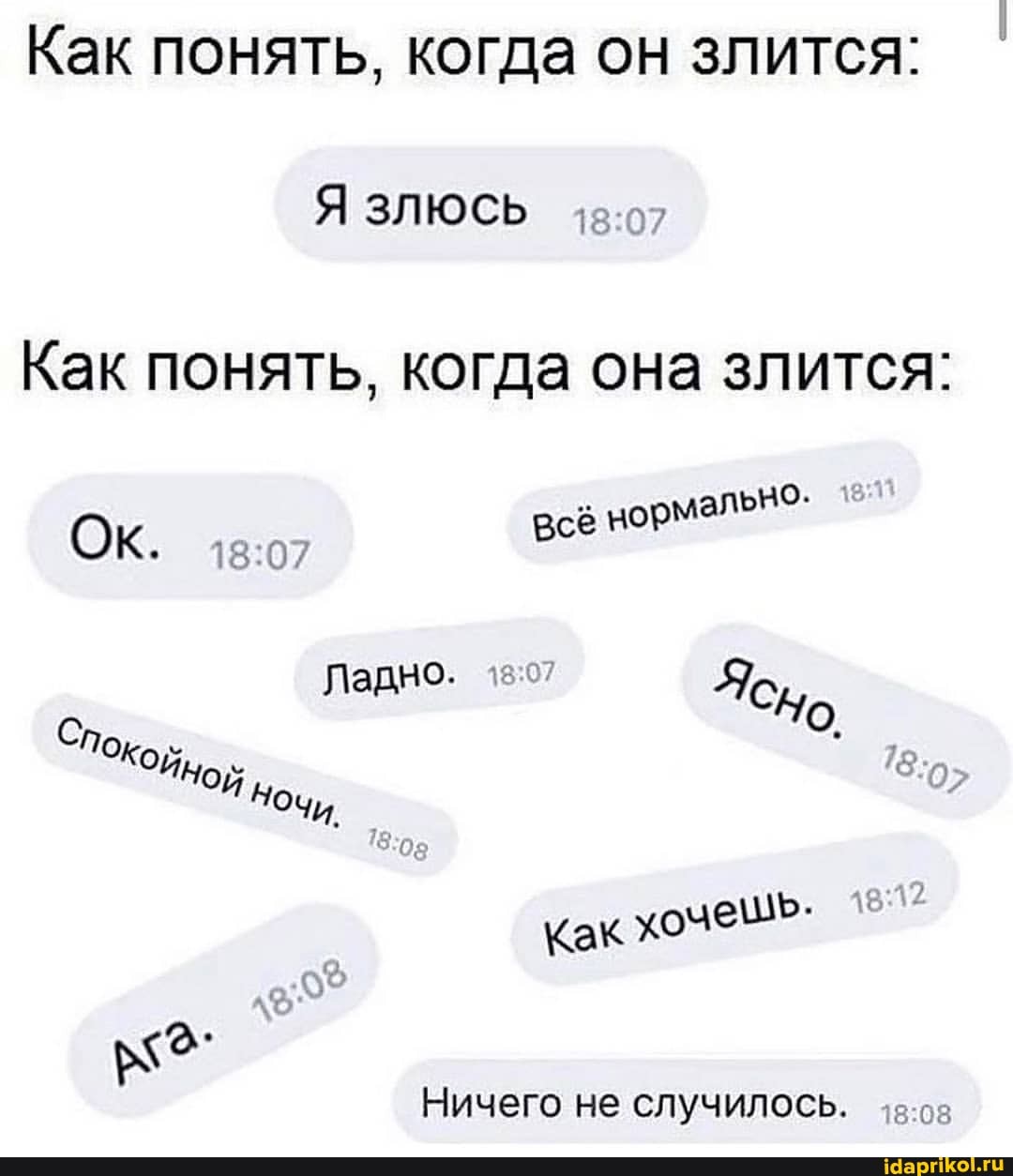 Как понять, когда он злится:
Как понять, когда она злится:
нормально.
ОК. все о НО. СНо.
КОй,
Но Ноч
Как хочещь:
Ничего не случилось.