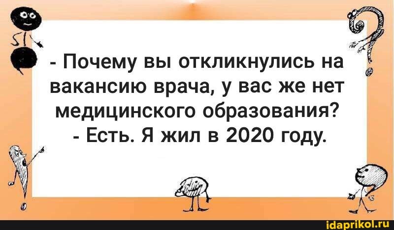 - Почему вы откликнулись на вакансию врача, у вас же нет медицинского образования?
- Есть. Я жил в 2020 году.