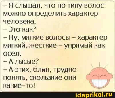 - Я слышал, что по типу волос монно определить харантер человека.
- Это нан?
- Ну, мягкие волосы харантер мягний, естние - упрямый нак осел.
- А лысые?
- А этих, блин, трудно понять, скользние они