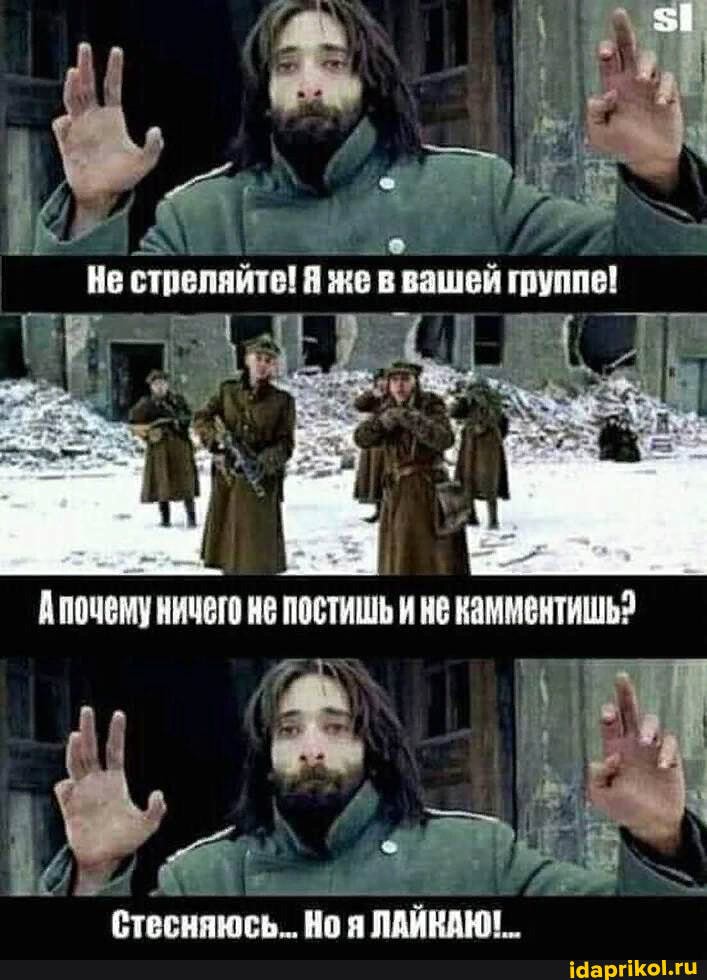 Не стреляйте! Я же в вашей группе!
стесняюсь_ Воя ПАЙКАЮТ.