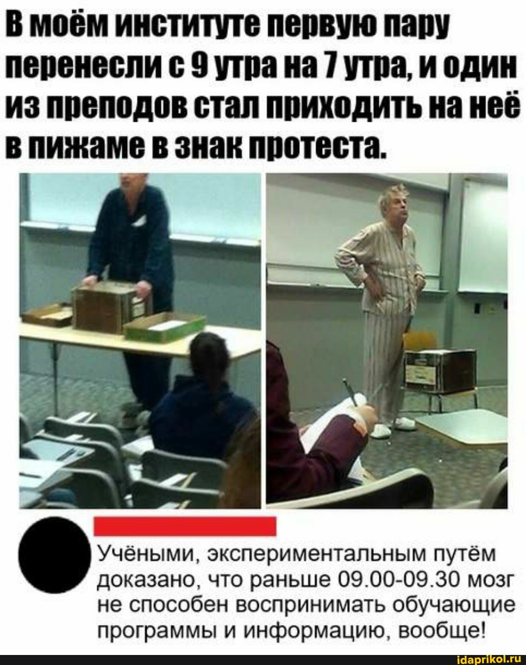 В моём институте первую пару перенесли с 9 утра на 7 утра, и один из преподов стал приходить на неё пижаме в знак протеста.
Учёными, экспериментальным путём доказано, что раньше 09.00-09.30 мозг не способен воспринимать обучающие программы и информацию, вообще!