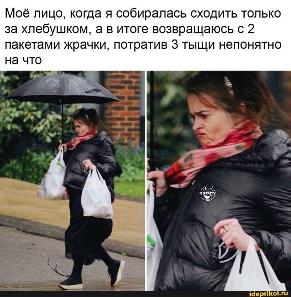 Моё лицо, когда я собиралась сходить только
за хлебушком, а в итоге возвращаюсь с 2
пакетами жрачки, потратив 3 тыщи непонятно
на что