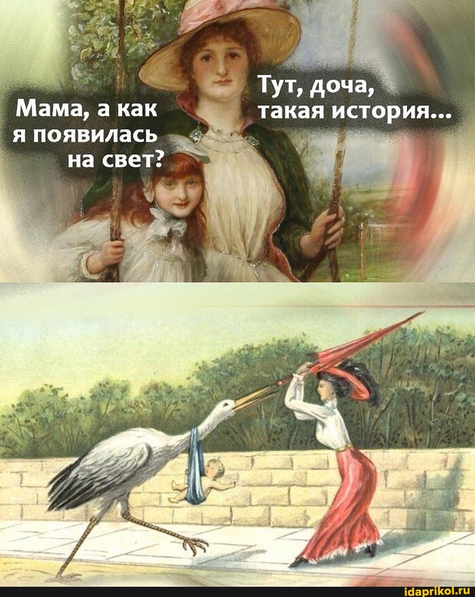 Тут, доча,
Мама, а как такая история...
я появилась на свет?