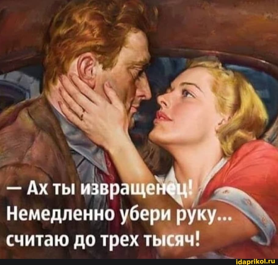 Ах ты
Немедленно убери руку...
считаю до трех тысяч!