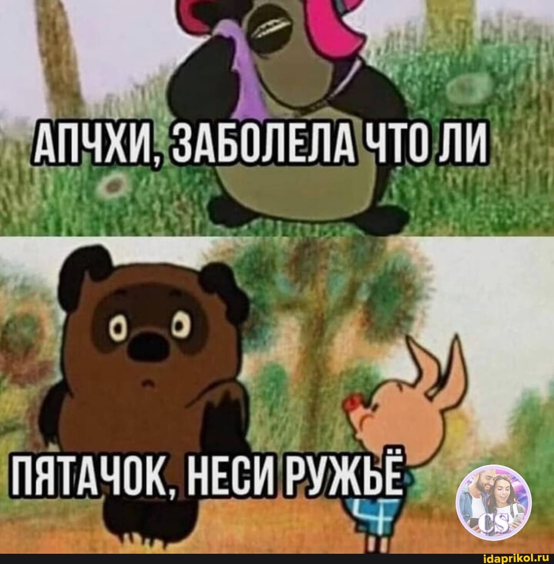 АПЧХИ ЗАБОЛЕЛАЧТО
НЕСИ РУЖЬЁ
ПЯТАЧОК