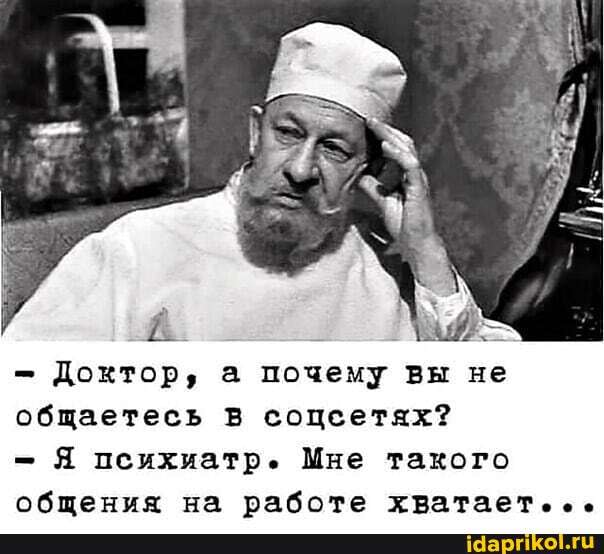 Доктор, а почему вы не общаетесь соцсетях?
- Я психиатр. Мне такого общения на работе хватает...