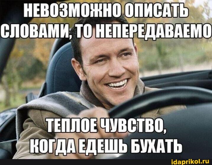 НЕВОЗМОЖНО ОПИСАТЬ СЛОВАМИ, ТО НЕПЕРЕДАВАЕМО
ТЕПЛОЕ ЧУВСТВО,
КОГДА ЕДЕШЬ БУХАТЬ