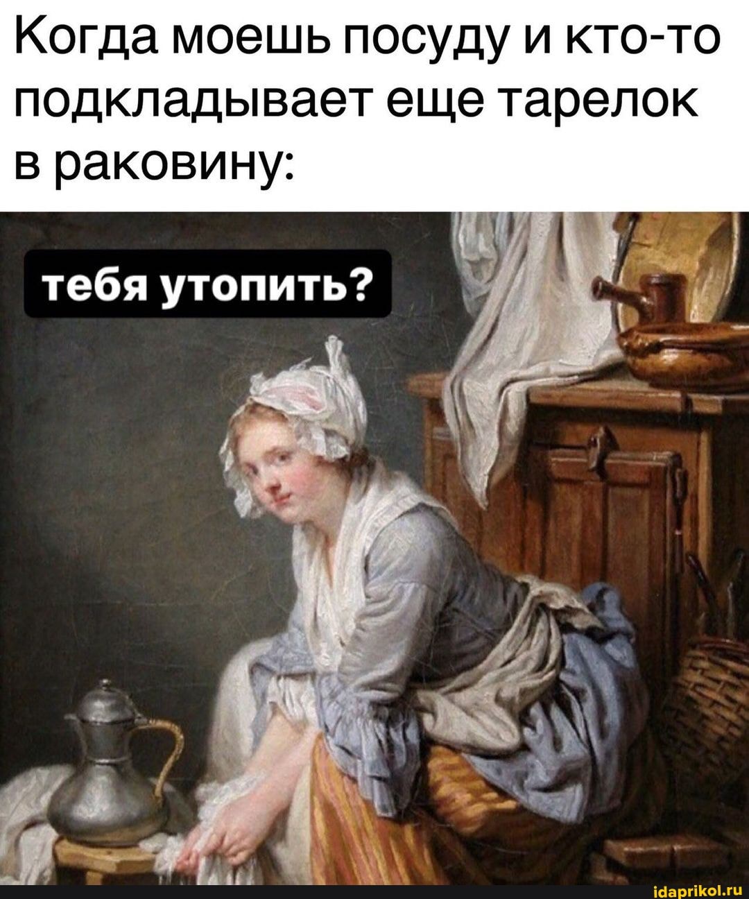Когда моешь посуду и кто-то подкладывает еще тарелок
раковину:
тебя утопить?