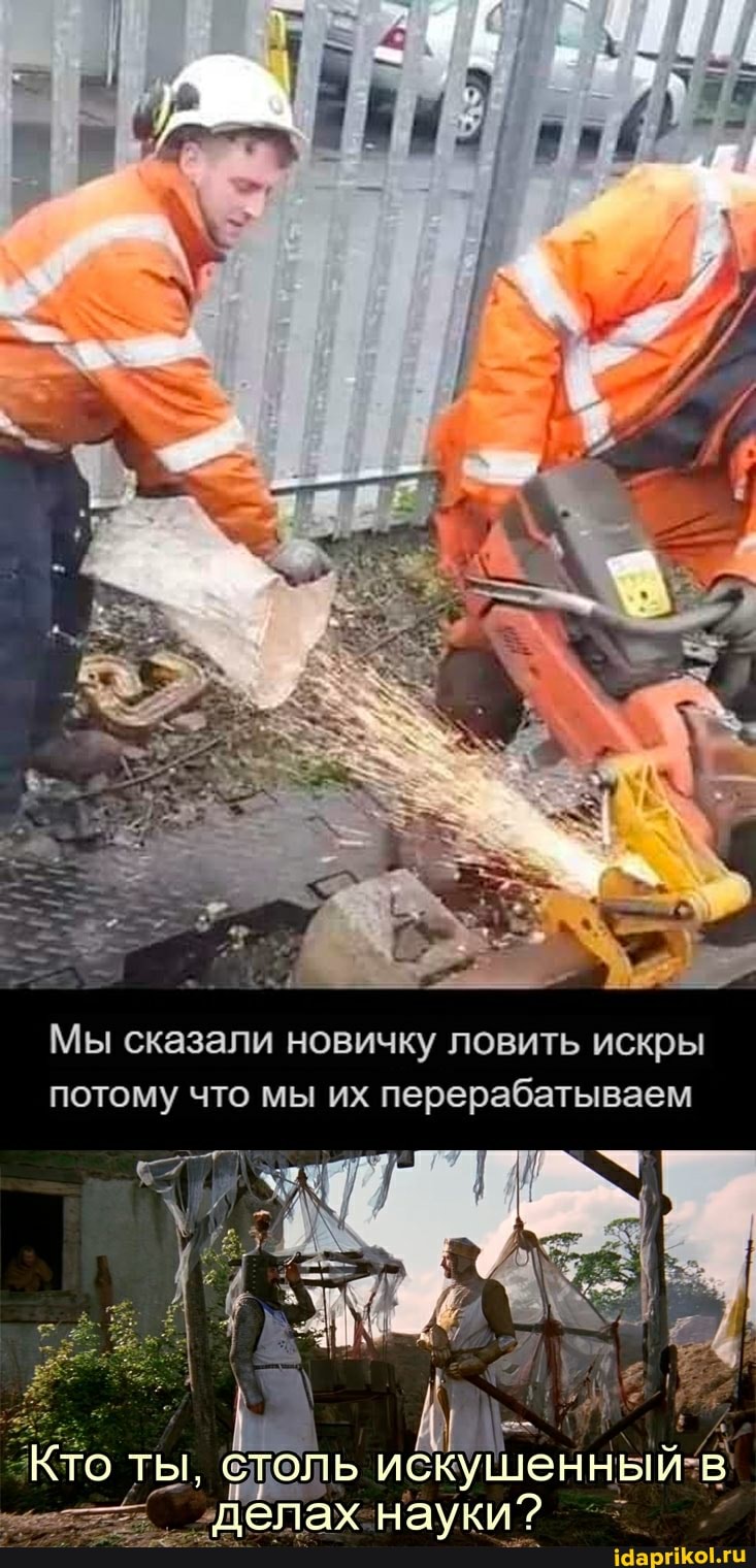 Мы сказали новичку ловить искры потому что мы их перерабатываем
ты,
Делах науки?