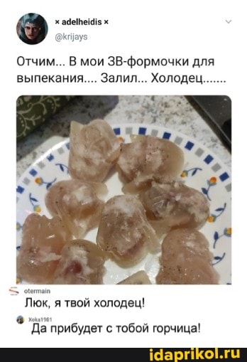 Отчим... В мои ЗВ-формочки для выпекания.... Залил... Холодец.......
Люк, я твой холодец!
"Да прибудет с тобой горчица!