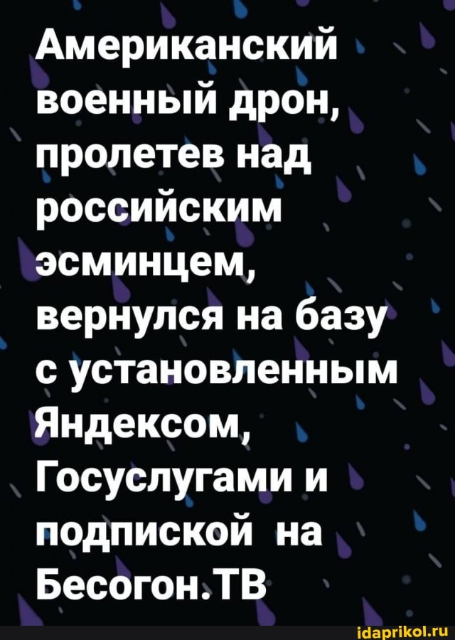 Американский военный дрон, пролетев над российским эсминцем, вернулся на базу с установленным
Яндексом,
Госуслугами и подпиской на
Бесогон.ТВ
