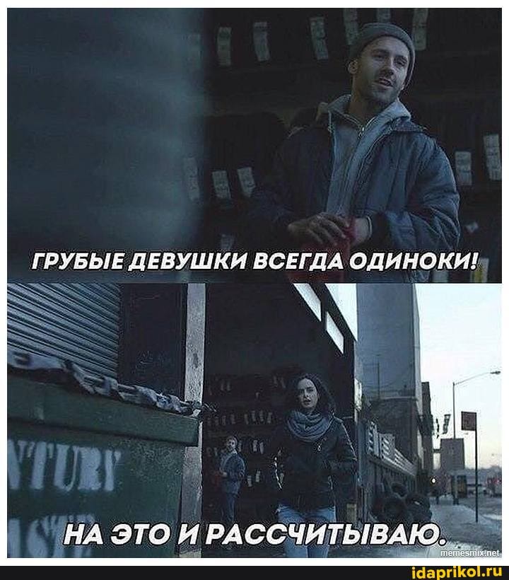 ГРУБЫЕ ДЕВУШКИ ВСЕГДА ОДИНОКИ!
НА ЭТО И РАССЧИТЫВАЮ.