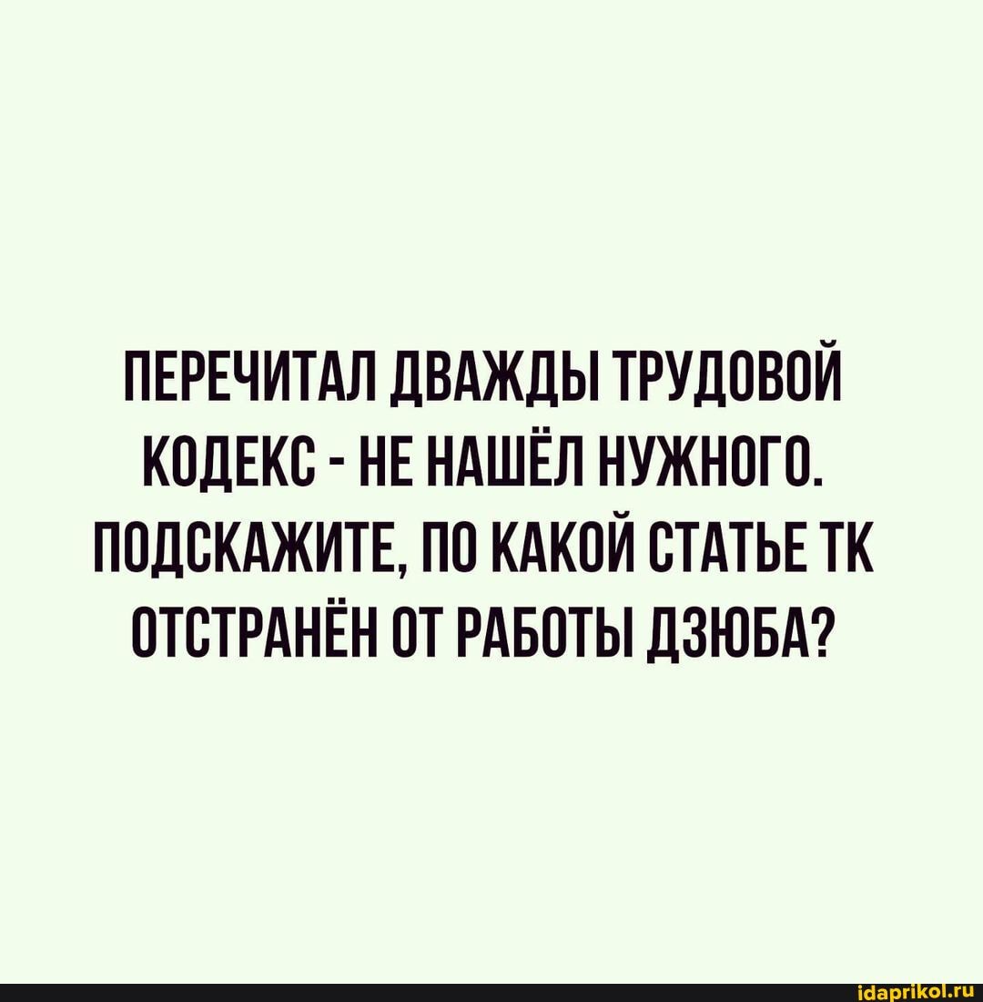 ПЕРЕЧИТАЛ ДВАЖДЫ ТРУДОВОЙ КОДЕКС - НЕНАШЁЛ НУЖНОГО.
ПОДСКАЖИТЕ, ПО КАКОЙ СТАТЬЕ ТК ОТСТРАНЁН ОТ РАБОТЫ ДЗЮБА?