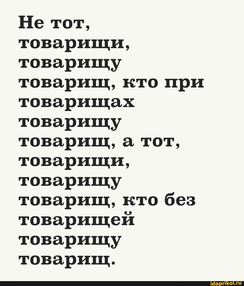 Не тот, товарищи, товарищу товарищ, кто при товарищах товарищу товарищ, а тот, товарищи, товарищу товарищ, кто без товарищей товарищу товарищ.