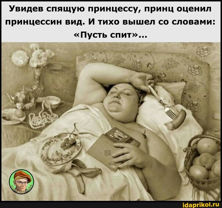 Увидев спящую принцессу, принц оценил принцессин вид. И тихо вышел со словами:
"Пусть спит"...