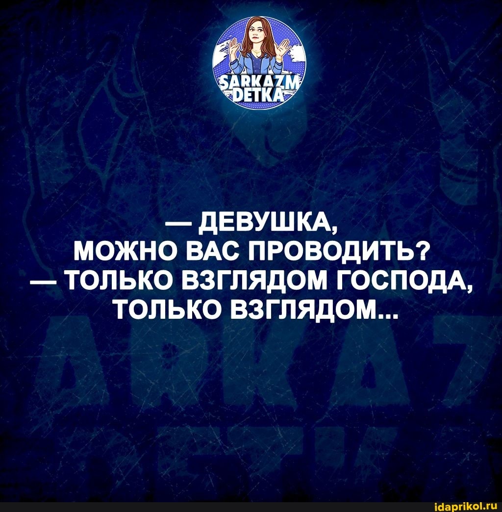 КА>
- ДЕВУШКА,
МОЖНО ВАС ПРОВОДИТЬ?
- ТОЛЬКО ВЗГЛЯДОМ ГОСПОДА,
ТОЛЬКО ВЗГЛЯДОМ...